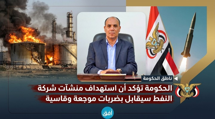 الحكومة تؤكد أن استهداف منشآت شركة النفط سيقابل بضربات موجعة وقاسية